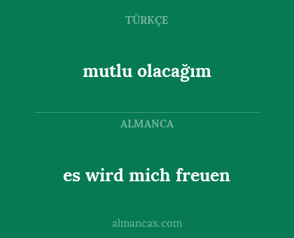 es wird mich freuen - mutlu olacağım