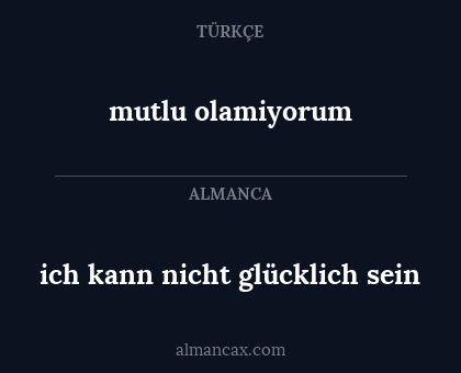 mutlu olamiyorum - ich kann nicht glücklich sein