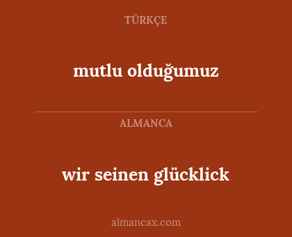 wir seinen glücklick - mutlu olduğumuz