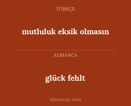 glück fehlt - mutluluk eksik olmasın