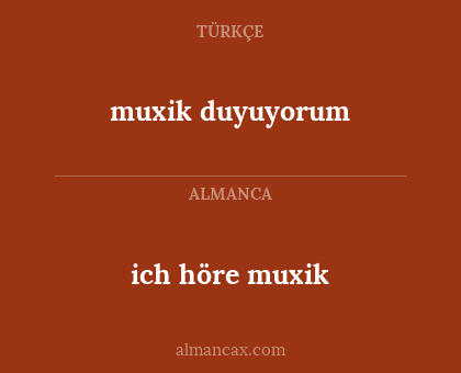 muxik duyuyorum - ich höre muxik