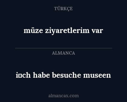 müze ziyaretlerim var - i̇ch habe besuche museen