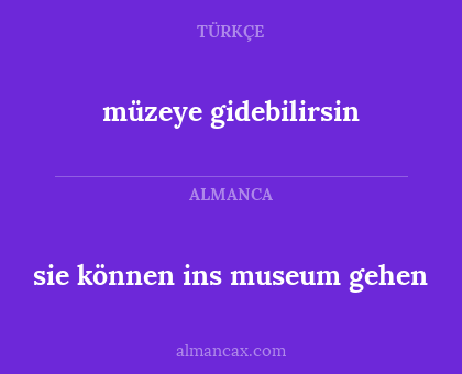 müzeye gidebilirsin - sie können ins museum gehen