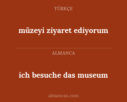 müzeyi ziyaret ediyorum - ich besuche das museum