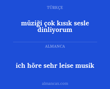 ich höre sehr leise musik - müziği çok kısık sesle dinliyorum