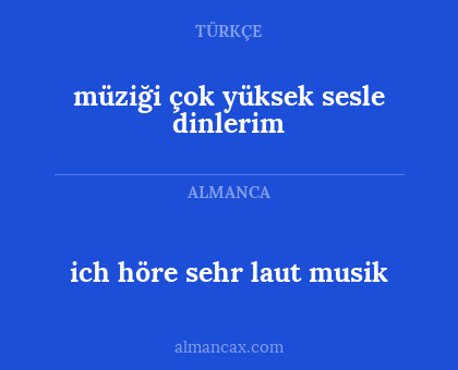 ich höre sehr laut musik - müziği çok yüksek sesle dinlerim