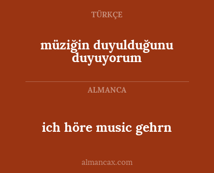 ich höre music gehrn - müziğin duyulduğunu duyuyorum