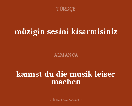 kannst du die musik leiser machen - müzigin sesini kisarmisiniz