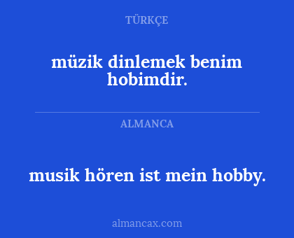 müzik dinlemek benim hobimdir. - musik hören ist mein hobby.