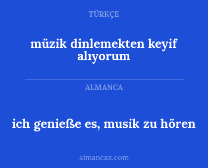 ich genieße es, musik zu hören - müzik dinlemekten keyif alıyorum