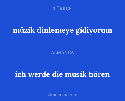 ich werde die musik hören - müzik dinlemeye gidiyorum