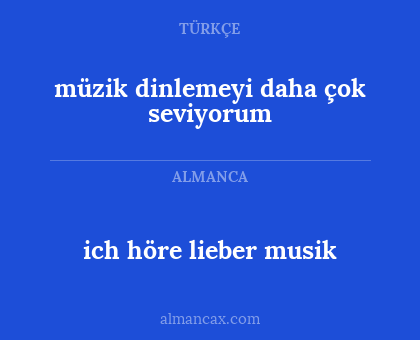 müzik dinlemeyi daha çok seviyorum - ich höre lieber musik