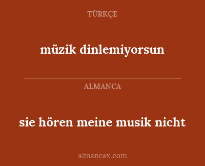 müzik dinlemiyorsun - sie hören meine musik nicht