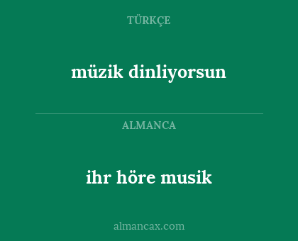 müzik dinliyorsun - ihr höre musik