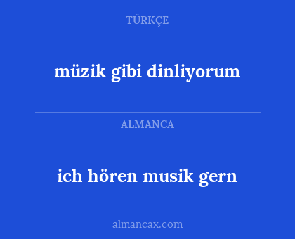 müzik gibi dinliyorum - ich hören musik gern