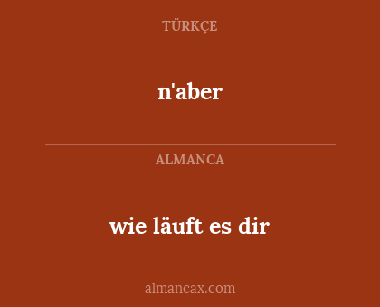 n'aber - wie läuft es dir
