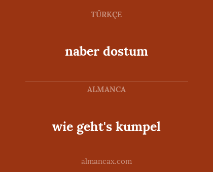 naber dostum - wie geht's kumpel