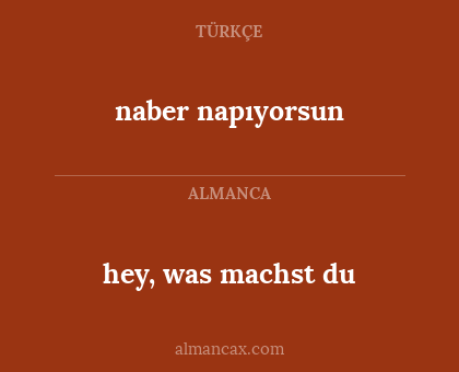 naber napıyorsun - hey, was machst du