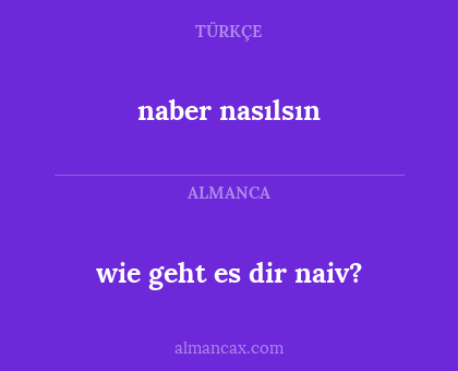 naber nasılsın - wie geht es dir naiv?