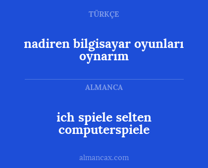 ich spiele selten computerspiele - nadiren bilgisayar oyunları oynarım