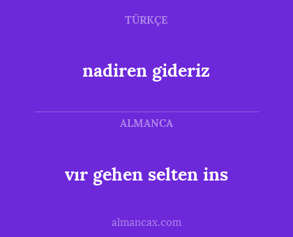 nadiren gideriz - vır gehen selten ins