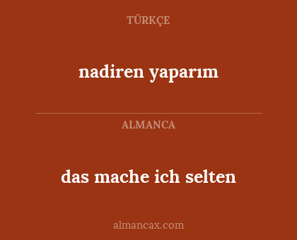 das mache ich selten - nadiren yaparım