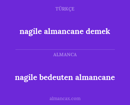 nagile almancane demek - nagile bedeuten almancane