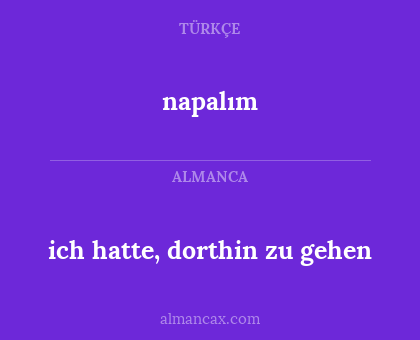 napalım - ich hatte, dorthin zu gehen