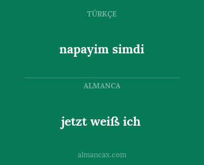 napayim simdi - jetzt weiß ich