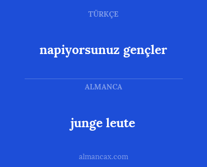 junge leute - napiyorsunuz gençler