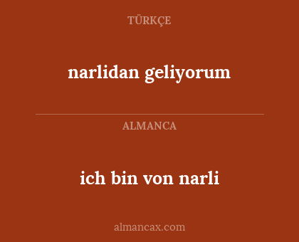narlidan geliyorum - ich bin von narli