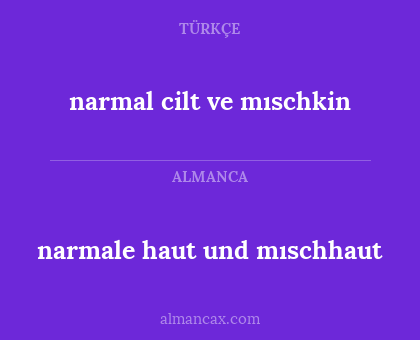 narmal cilt ve mıschkin - narmale haut und mıschhaut
