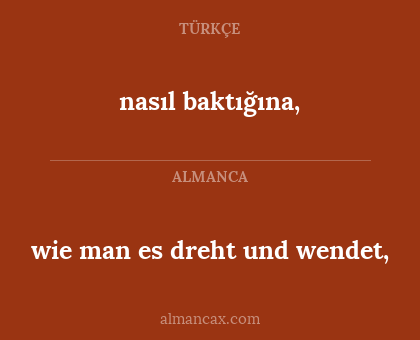 nasıl baktığına, - wie man es dreht und wendet,