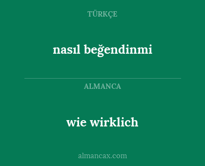 wie wirklich - nasıl beğendinmi