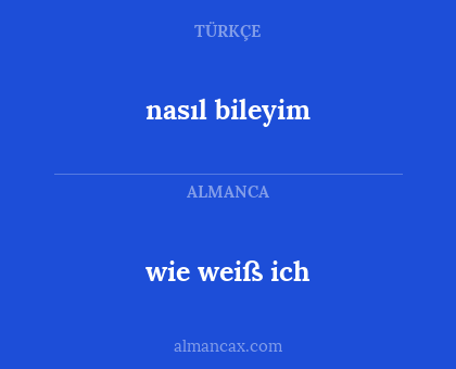 wie weiß ich - nasıl bileyim