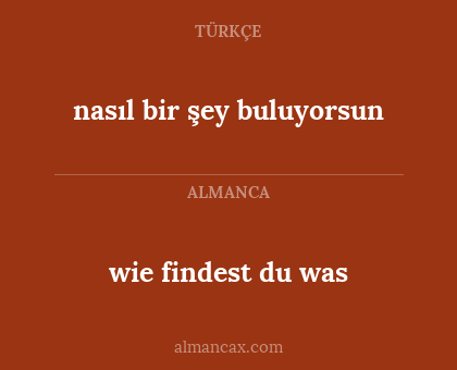 nasıl bir şey buluyorsun - wie findest du was