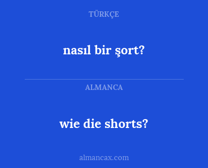 wie die shorts? - nasıl bir şort?