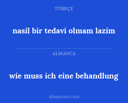 wie muss ich eine behandlung - nasil bir tedavi olmam lazim