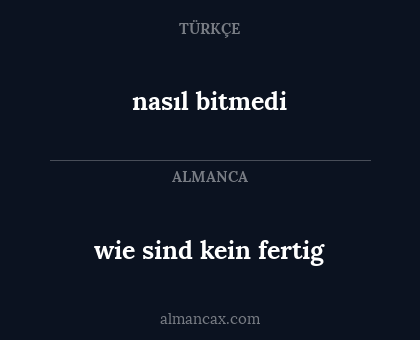 wie sind kein fertig - nasıl bitmedi