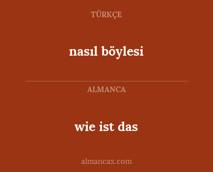 wie ist das - nasıl böylesi
