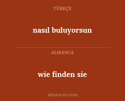 nasıl buluyorsun - wie finden sie