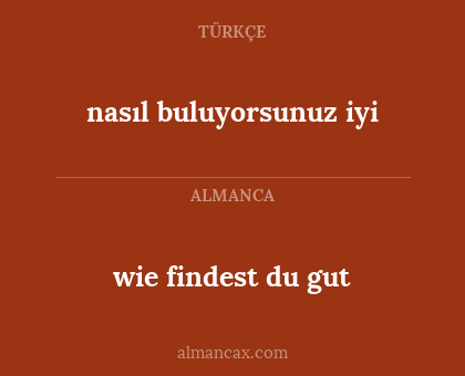 wie findest du gut - nasıl buluyorsunuz iyi