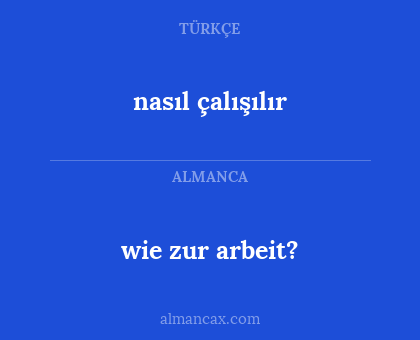 nasıl çalışılır - wie zur arbeit?