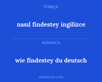 nasıl findestey ingilizce - wie findestey du deutsch