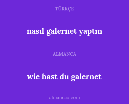 wie hast du galernet - nasıl galernet yaptın