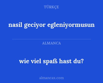 wie viel spaß hast du? - nasil geciyor egleniyormusun