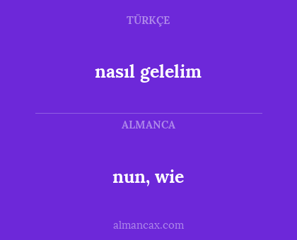 nasıl gelelim - nun, wie