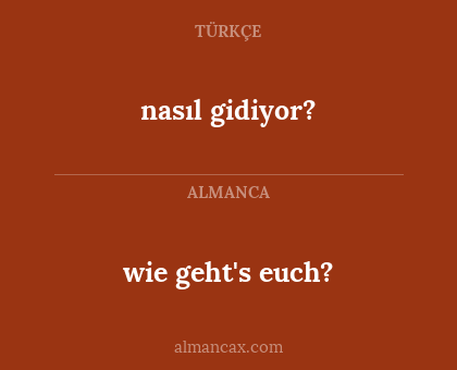 nasıl gidiyor? - wie geht's euch?
