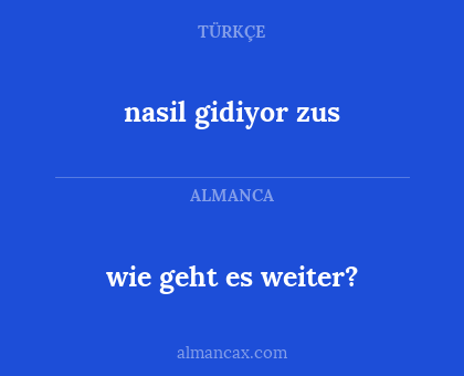 nasil gidiyor zus - wie geht es weiter?