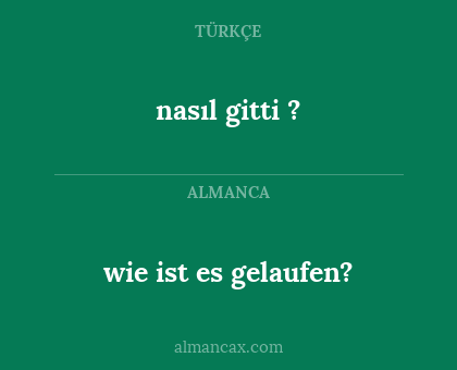 nasıl gitti ? - wie ist es gelaufen?